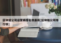 区块链公司运营商排名榜最新[区块链公司排行榜]