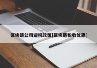 区块链公司避税政策[区块链税收优惠]