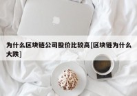 为什么区块链公司股价比较高[区块链为什么大跌]