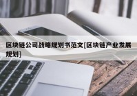 区块链公司战略规划书范文[区块链产业发展规划]