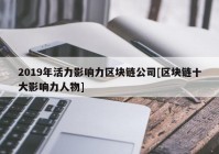 2019年活力影响力区块链公司[区块链十大影响力人物]