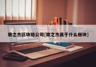 银之杰区块链公司[银之杰属于什么板块]