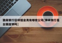 徽商银行区块链业务有哪些公司[徽商银行是全国连锁吗]