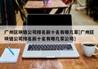 广州区块链公司排名前十名有哪几家[广州区块链公司排名前十名有哪几家公司]