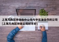 上海万向区块链股份公司与中石油合作的公司[上海万向区块链公司好不好]