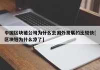 中国区块链公司为什么去国外发展的比较快[区块链为什么凉了]